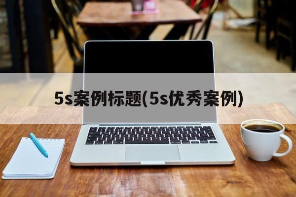 5s案例标题(5s优秀案例)